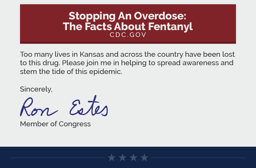 Link: Stopping An Overdose: The Facts About Fentanyl | https://www.cdc.gov/stopoverdose/fentanyl/pdf/fentanyl_fact_sheet_508c.pdf Too many lives in Kansas and across the country have been lost to this drug. Please join me in helping to spread awareness and stem the tide of this epidemic.   Sincerely, Ron Estes