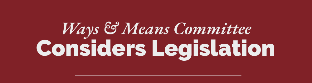 Ways & Means Committee Considers Legislation