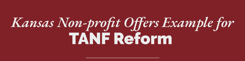 Headline: Kansas Non-profit Offers Example for TANF Reform