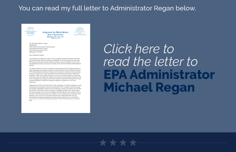 Imagine being a downtown shop in rural Kansas faced with up to $4 million in mandated upfront costs and up to $700,000 each year to keep doing what you’re doing. This regulation lacks scientific reasoning and would end many local meat processors throughout our state. The EPA shouldn’t pursue this any further.  You can read my full letter to Administrator Regan below.  LINK: https://estes.house.gov/UploadedFiles/estes-epa-letter-on-meat-processor-wastewater-regs.pdf