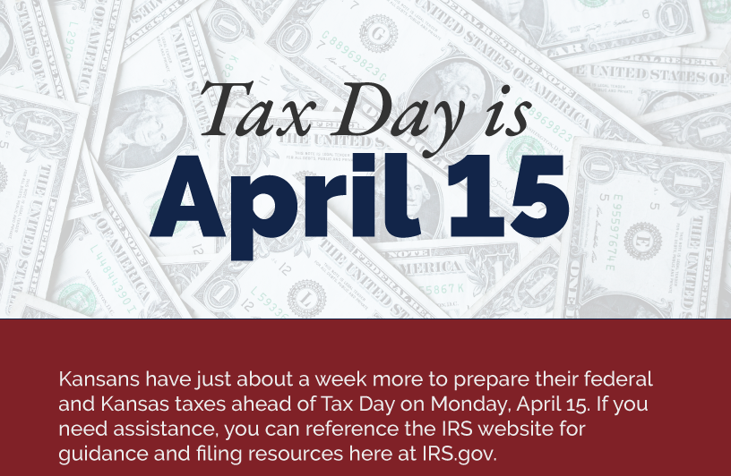 Headline: Tax Day. Kansans have just about a week more to prepare their federal and Kansas taxes ahead of Tax Day on Monday, April 15. If you need assistance, you can reference the IRS website for guidance and filing resources here at IRS.gov.