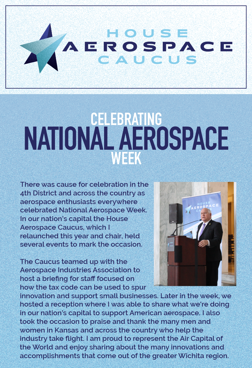 Headline: National Aerospace Week.  There was cause for celebration in the 4th District and across the country as aerospace enthusiasts everywhere celebrated National Aerospace Week. In our nation’s capital the House Aerospace Caucus, which I relaunched this year and chair, held several events to mark the occasion.
