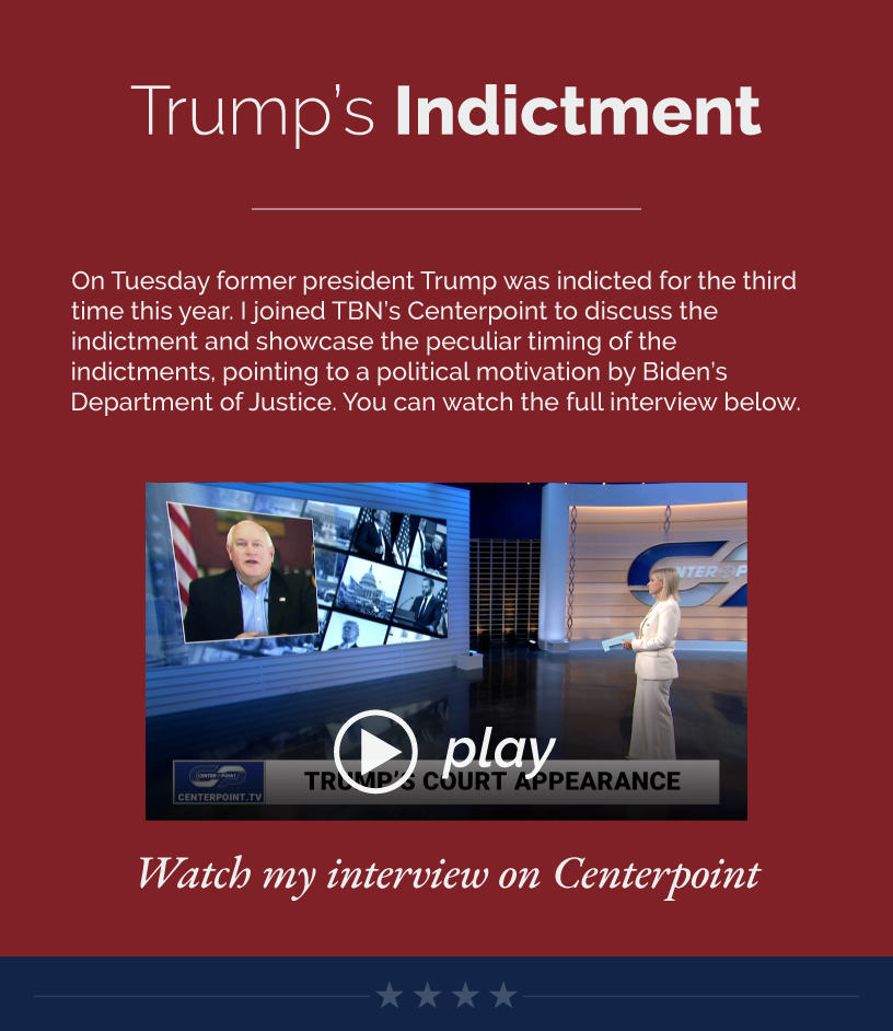 Headline: Trump’s Indictment. On Tuesday former president Trump was indicted for the third time this year. I joined TBN’s Centerpoint to discuss the indictment and showcase the peculiar timing of the indictments, pointing to a political motivation by Biden’s Department of Justice. You can watch the full interview below.  LINK: https://youtu.be/pNkST4zDKmQ